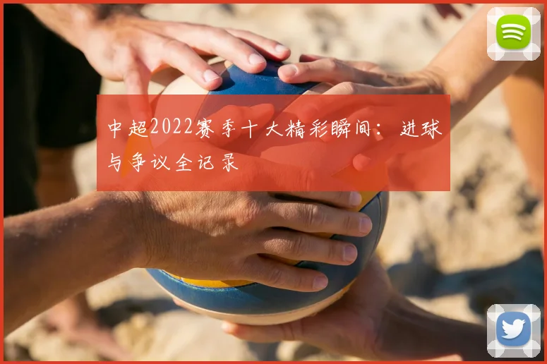 中超2022赛季十大精彩瞬间：进球与争议全记录