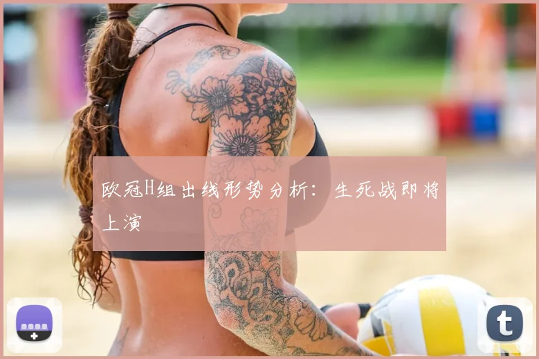 欧冠H组出线形势分析：生死战即将上演