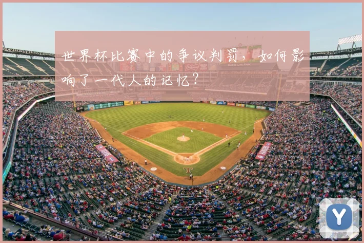 世界杯比赛中的争议判罚，如何影响了一代人的记忆？