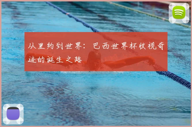 从里约到世界：巴西世界杯收视奇迹的诞生之路