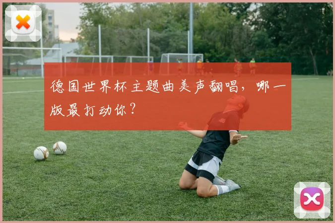 德国世界杯主题曲美声翻唱，哪一版最打动你？