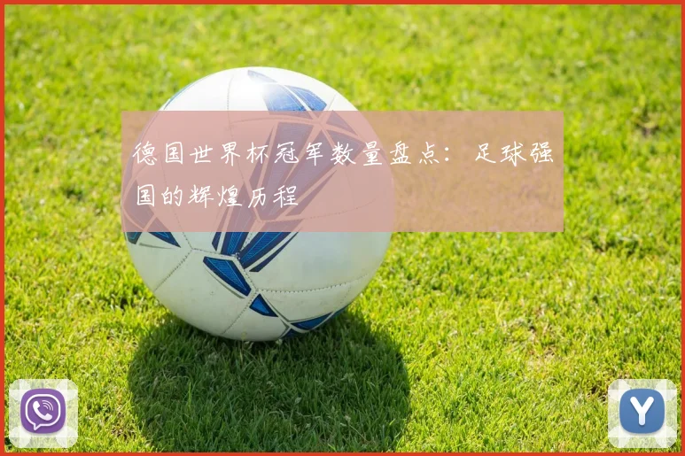 德国世界杯冠军数量盘点：足球强国的辉煌历程